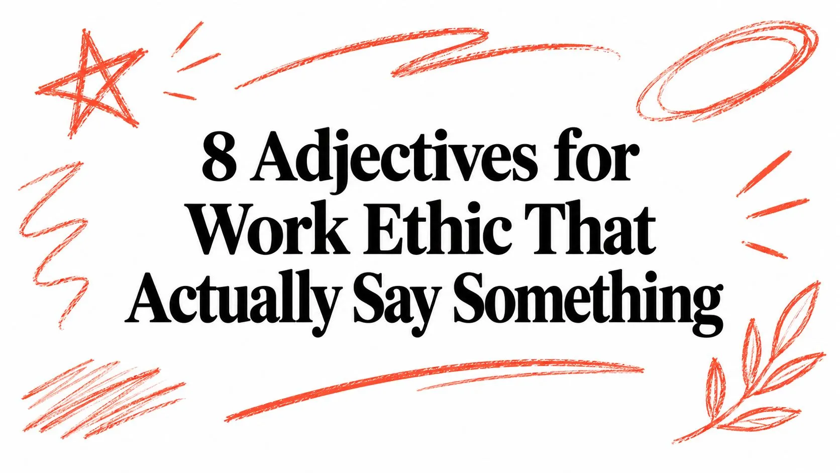 8 Adjectives for Work Ethic That Actually Say Something - StoryCV Blog