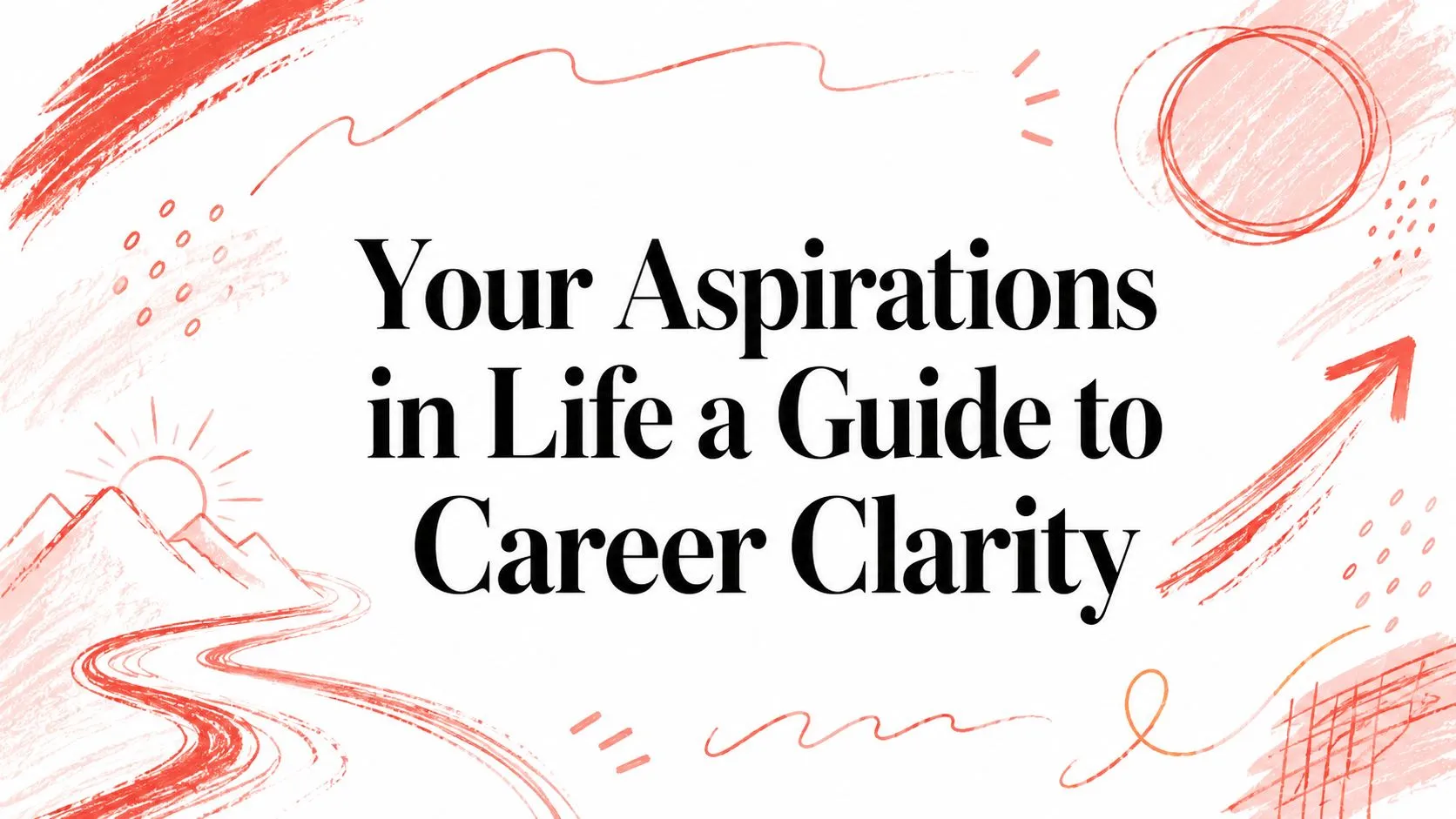 Your Aspirations in Life a Guide to Career Clarity - StoryCV Blog