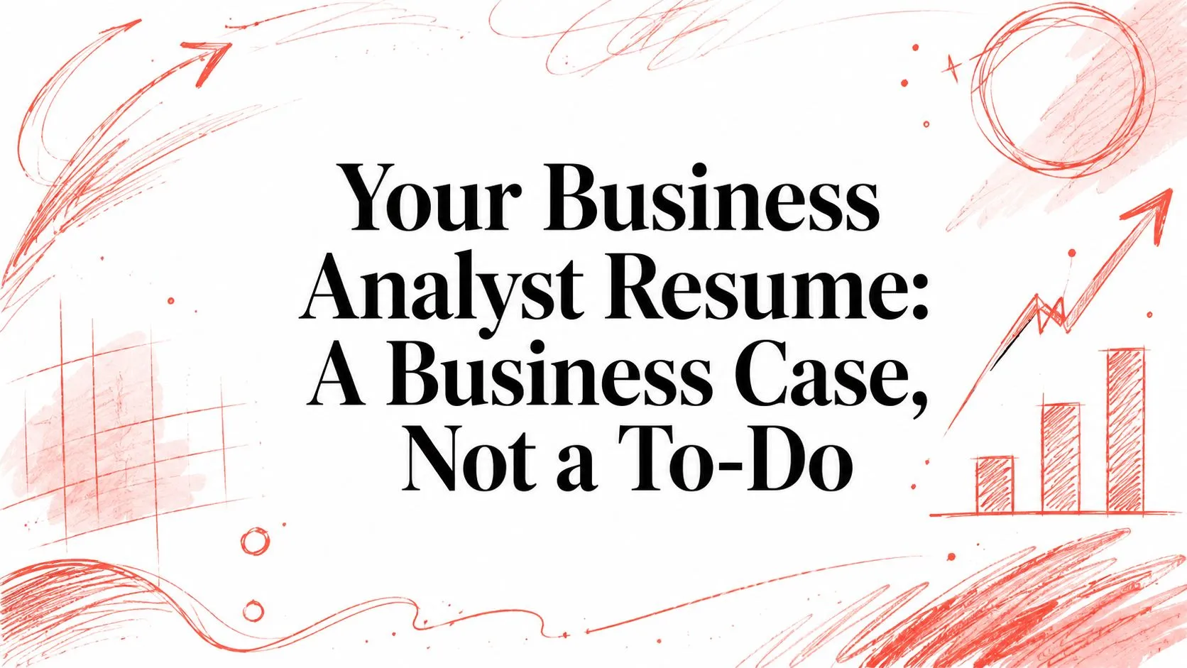 Your Business Analyst Resume: A Business Case, Not a To-Do - StoryCV Blog