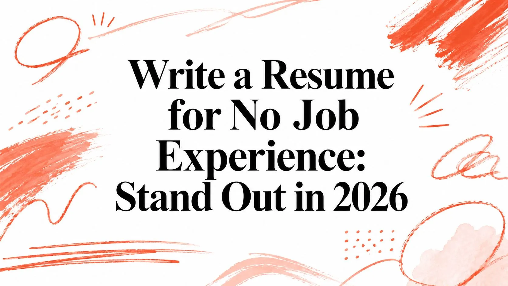 Write a Resume for No Job Experience: Stand Out in 2026 - StoryCV Blog